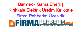 Barmek+-+Gama+Enerji+|+Kırıkkale+Elektrik+Üretim+Kırıkkale Firma+Rehberim+Üyesidir!